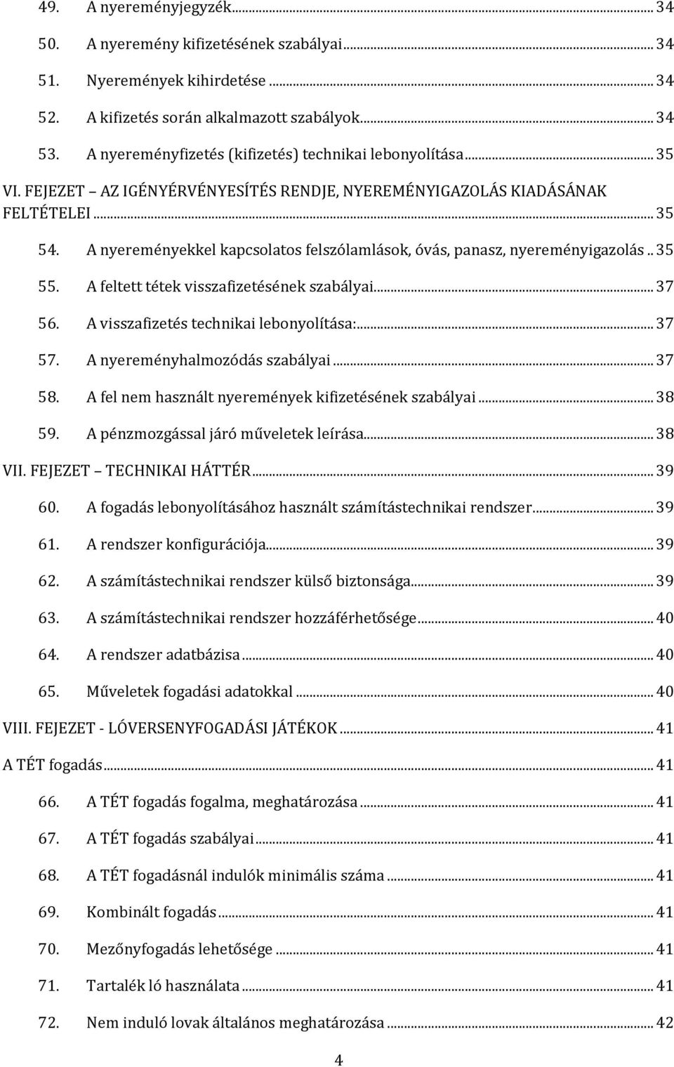 A nyereményekkel kapcsolatos felszólamlások, óvás, panasz, nyereményigazolás.. 35 55. A feltett tétek visszafizetésének szabályai... 37 56. A visszafizetés technikai lebonyolítása:... 37 57.