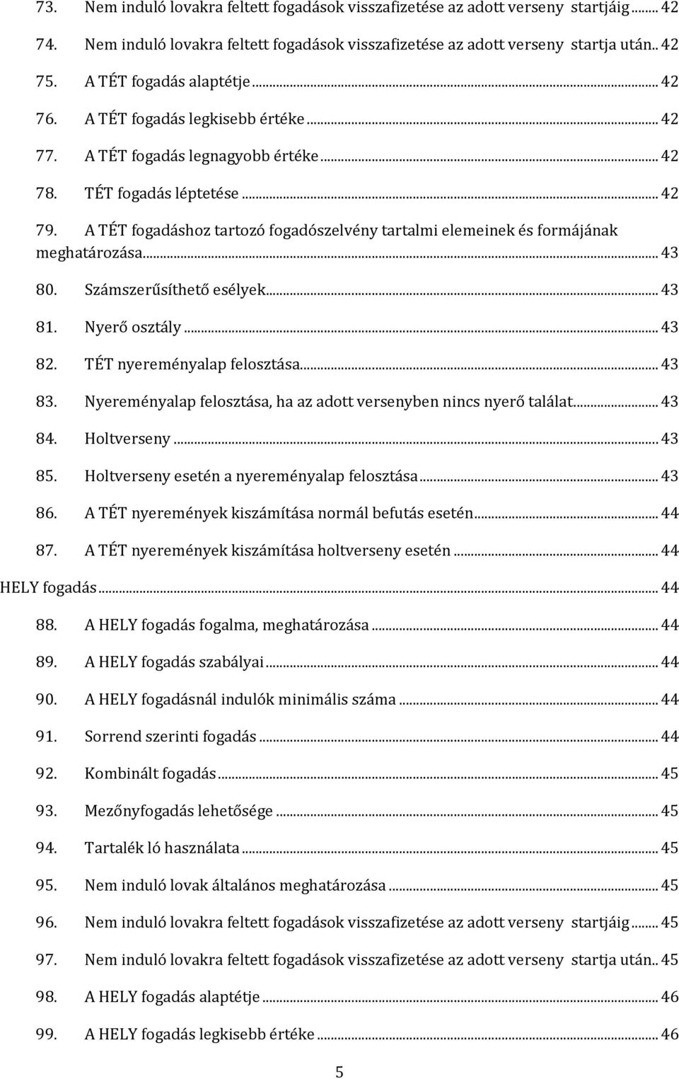 A TÉT fogadáshoz tartozó fogadószelvény tartalmi elemeinek és formájának meghatározása... 43 80. Számszerűsíthető esélyek... 43 81. Nyerő osztály... 43 82. TÉT nyereményalap felosztása... 43 83.