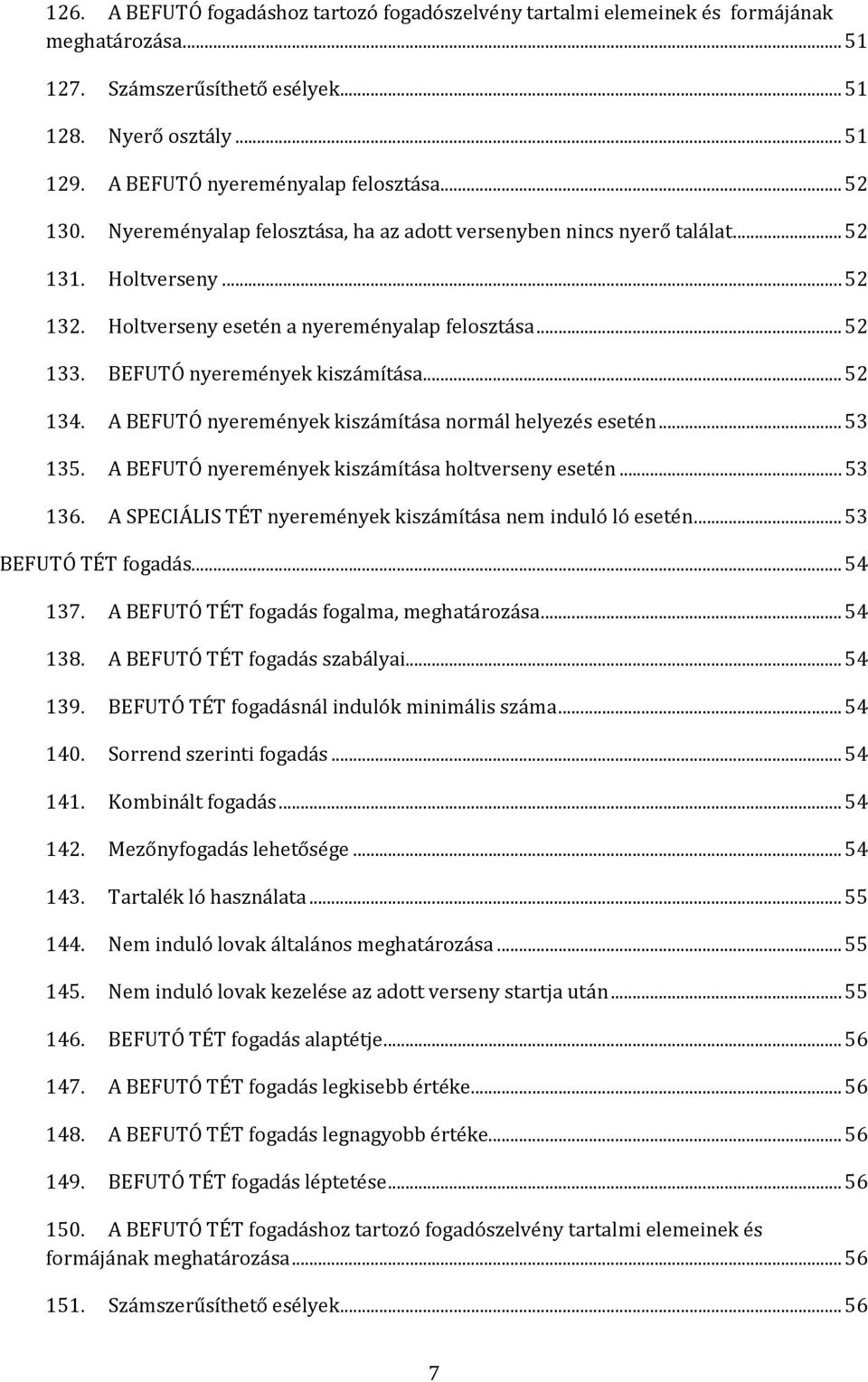 .. 52 133. BEFUTÓ nyeremények kiszámítása... 52 134. A BEFUTÓ nyeremények kiszámítása normál helyezés esetén... 53 135. A BEFUTÓ nyeremények kiszámítása holtverseny esetén... 53 136.