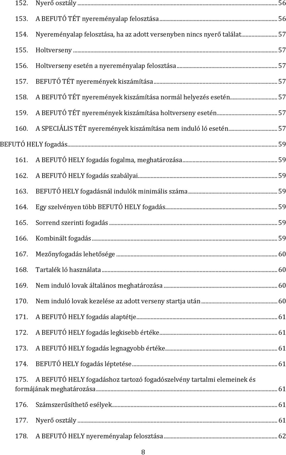 A BEFUTÓ TÉT nyeremények kiszámítása holtverseny esetén... 57 160. A SPECIÁLIS TÉT nyeremények kiszámítása nem induló ló esetén... 57 BEFUTÓ HELY fogadás... 59 161.