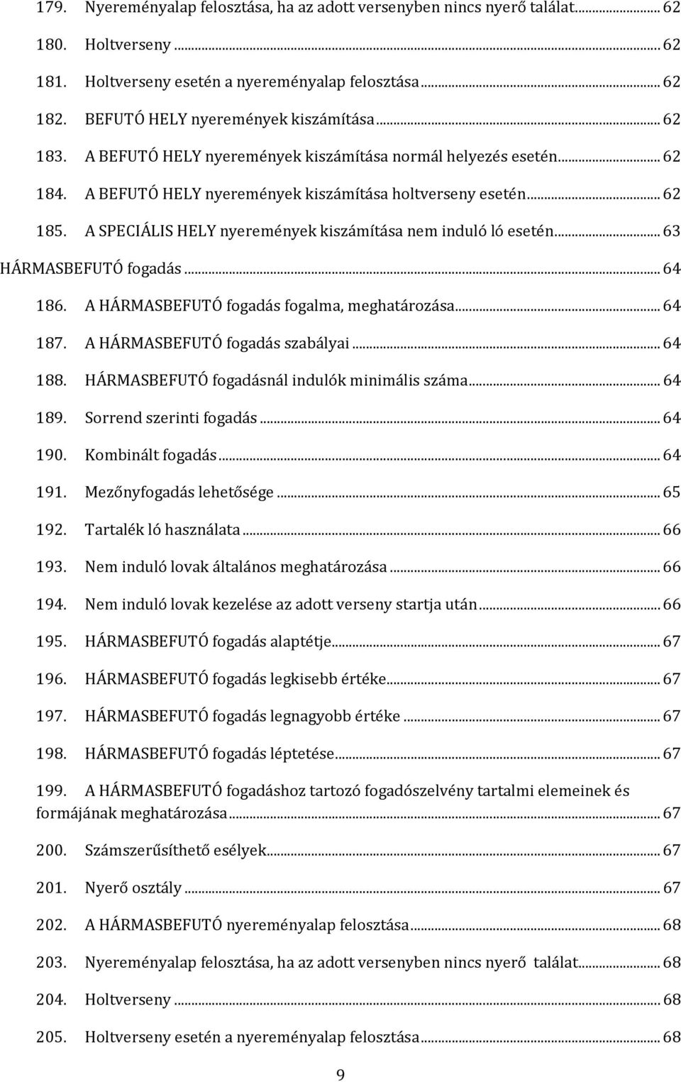 A SPECIÁLIS HELY nyeremények kiszámítása nem induló ló esetén... 63 HÁRMASBEFUTÓ fogadás... 64 186. A HÁRMASBEFUTÓ fogadás fogalma, meghatározása... 64 187. A HÁRMASBEFUTÓ fogadás szabályai... 64 188.