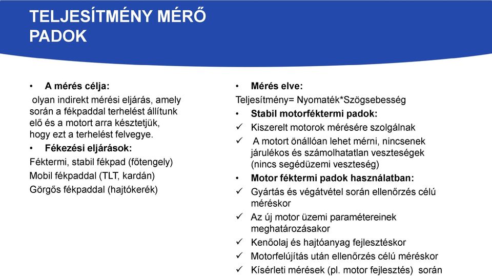 Kiszerelt motorok mérésére szolgálnak A motort önállóan lehet mérni, nincsenek járulékos és számolhatatlan veszteségek (nincs segédüzemi veszteség) Motor féktermi padok használatban: Gyártás és