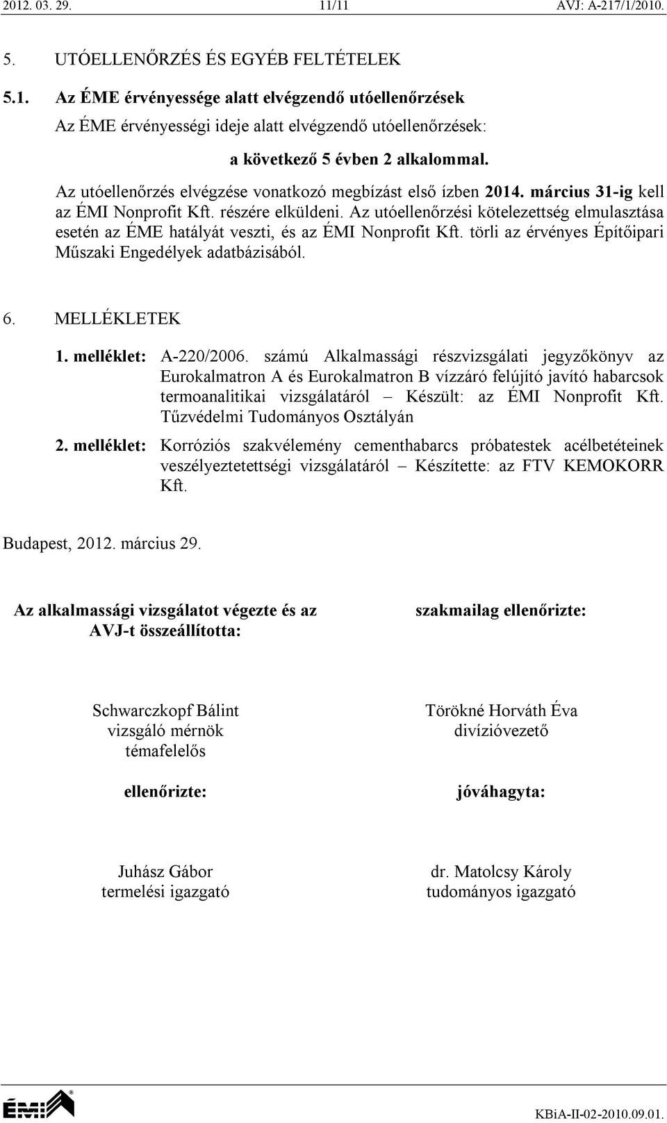 Az utóellenőrzési kötelezettség elmulasztása esetén az ÉME hatályát veszti, és az ÉMI Nonprofit Kft. törli az érvényes Építőipari Műszaki Engedélyek adatbázisából. 6. MELLÉKLETEK 1.