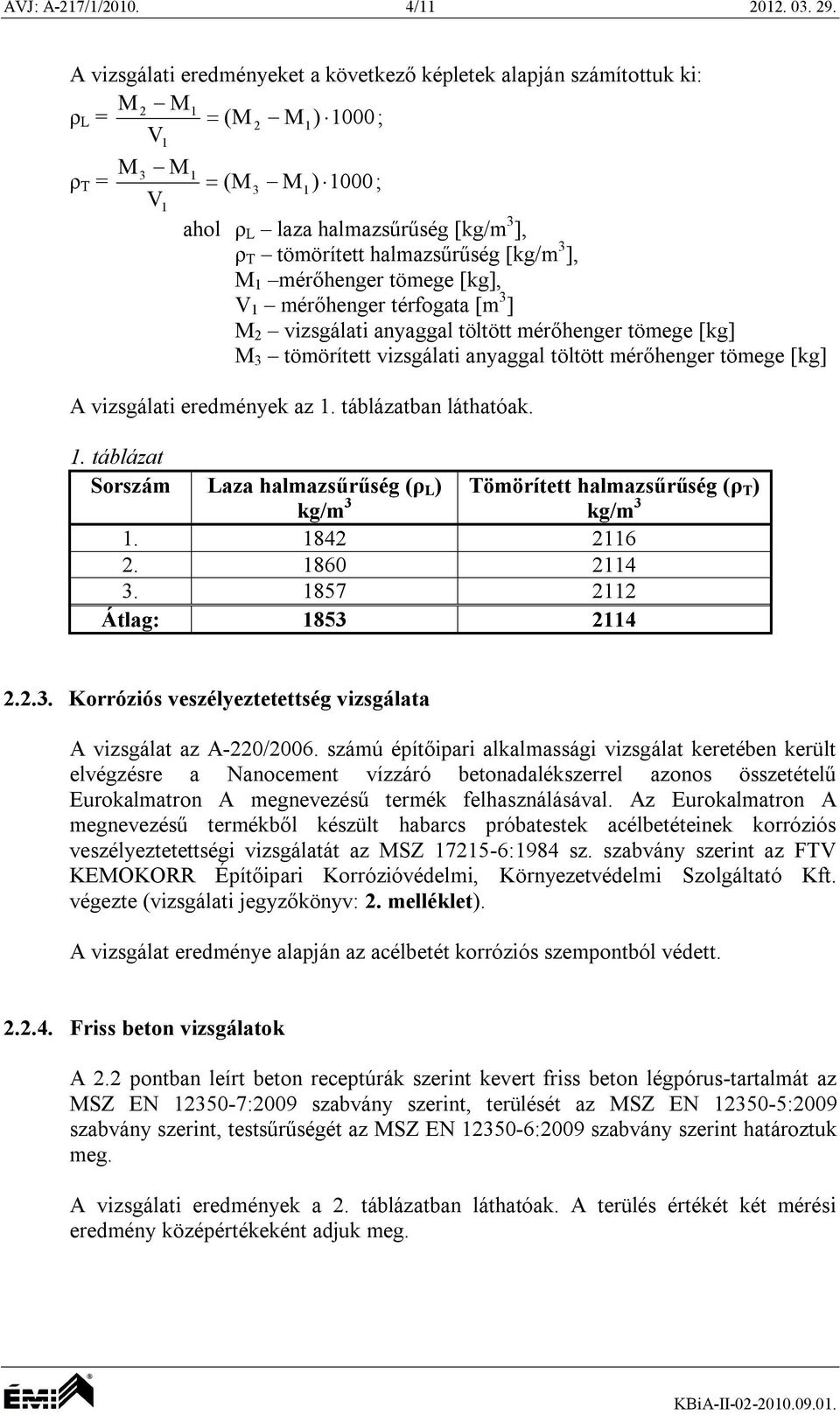 halmazsűrűség [kg/m 3 ], M 1 mérőhenger tömege [kg], V 1 mérőhenger térfogata [m 3 ] M 2 vizsgálati anyaggal töltött mérőhenger tömege [kg] M 3 tömörített vizsgálati anyaggal töltött mérőhenger