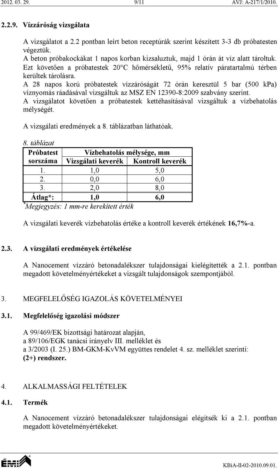 A 28 napos korú próbatestek vízzáróságát 72 órán keresztül 5 bar (500 kpa) víznyomás ráadásával vizsgáltuk az MSZ EN 12390-8:2009 szabvány szerint.