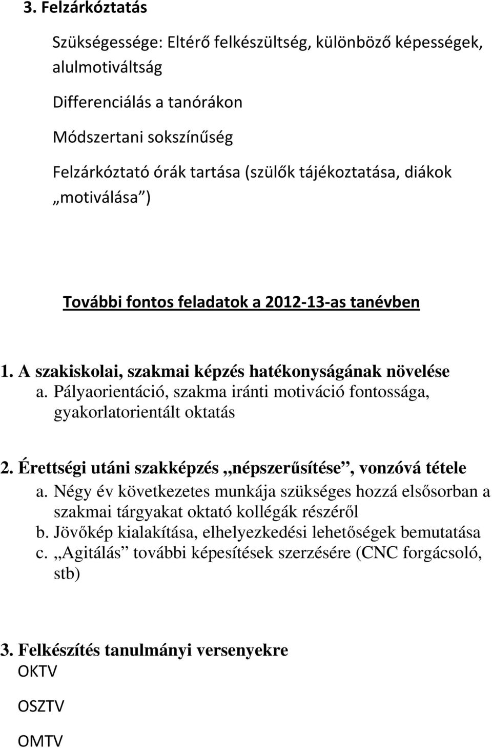 Pályaorientáció, szakma iránti motiváció fontossága, gyakorlatorientált oktatás 2. Érettségi utáni szakképzés népszerősítése, vonzóvá tétele a.