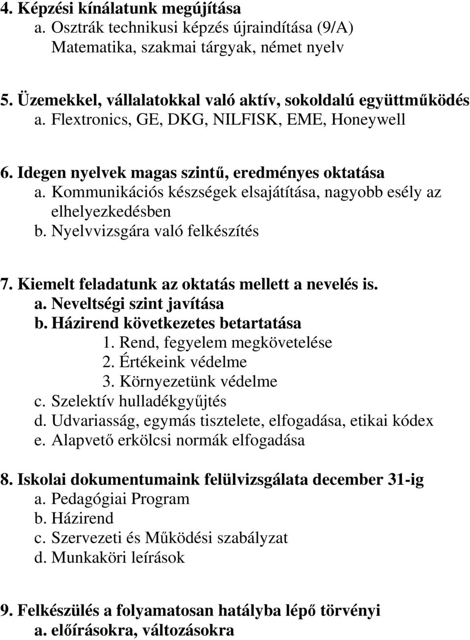 Nyelvvizsgára való felkészítés 7. Kiemelt feladatunk az oktatás mellett a nevelés is. a. Neveltségi szint javítása b. Házirend következetes betartatása 1. Rend, fegyelem megkövetelése 2.