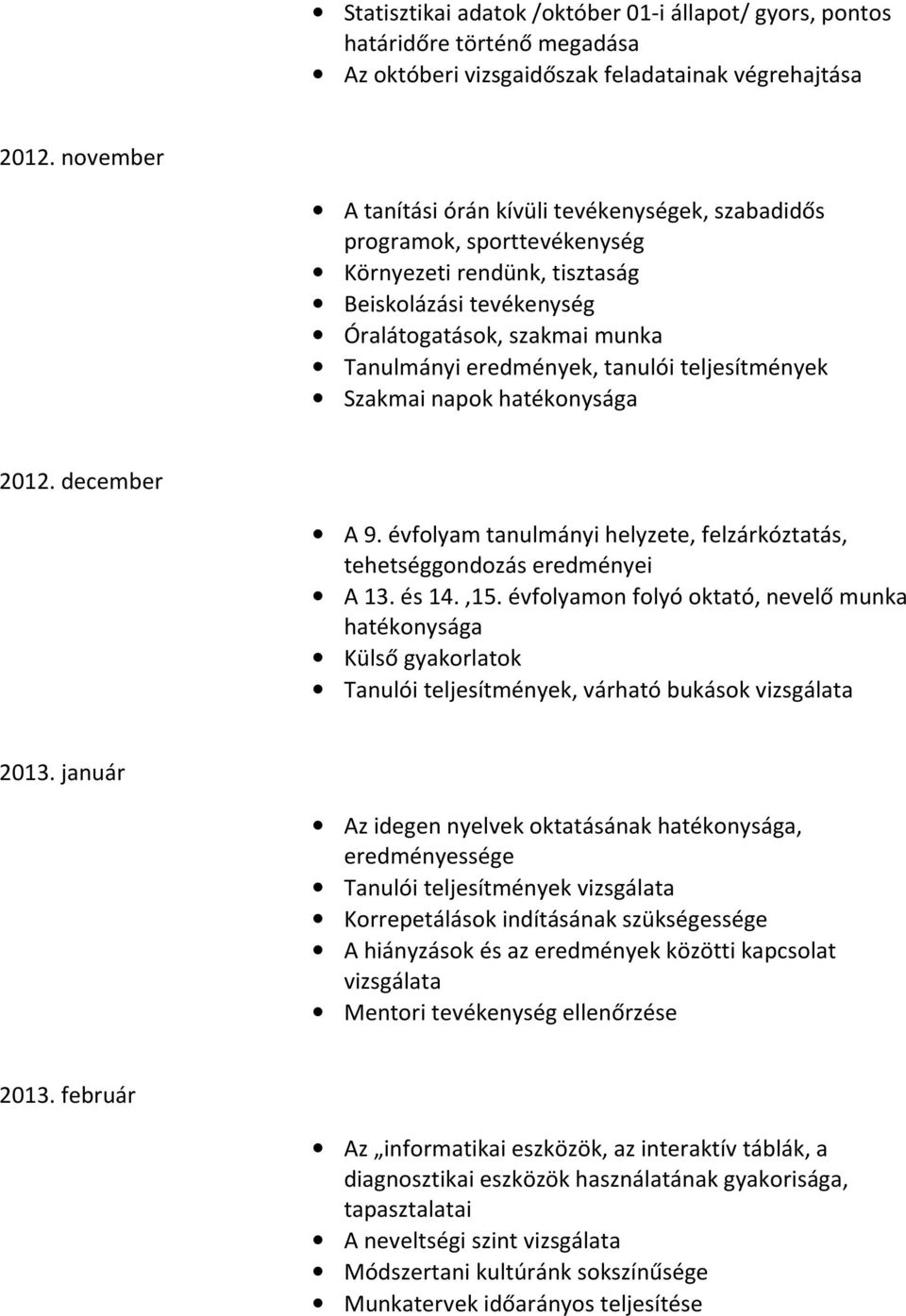 tanulói teljesítmények Szakmai napok hatékonysága 2012. december A 9. évfolyam tanulmányi helyzete, felzárkóztatás, tehetséggondozás eredményei A 13. és 14.,15.