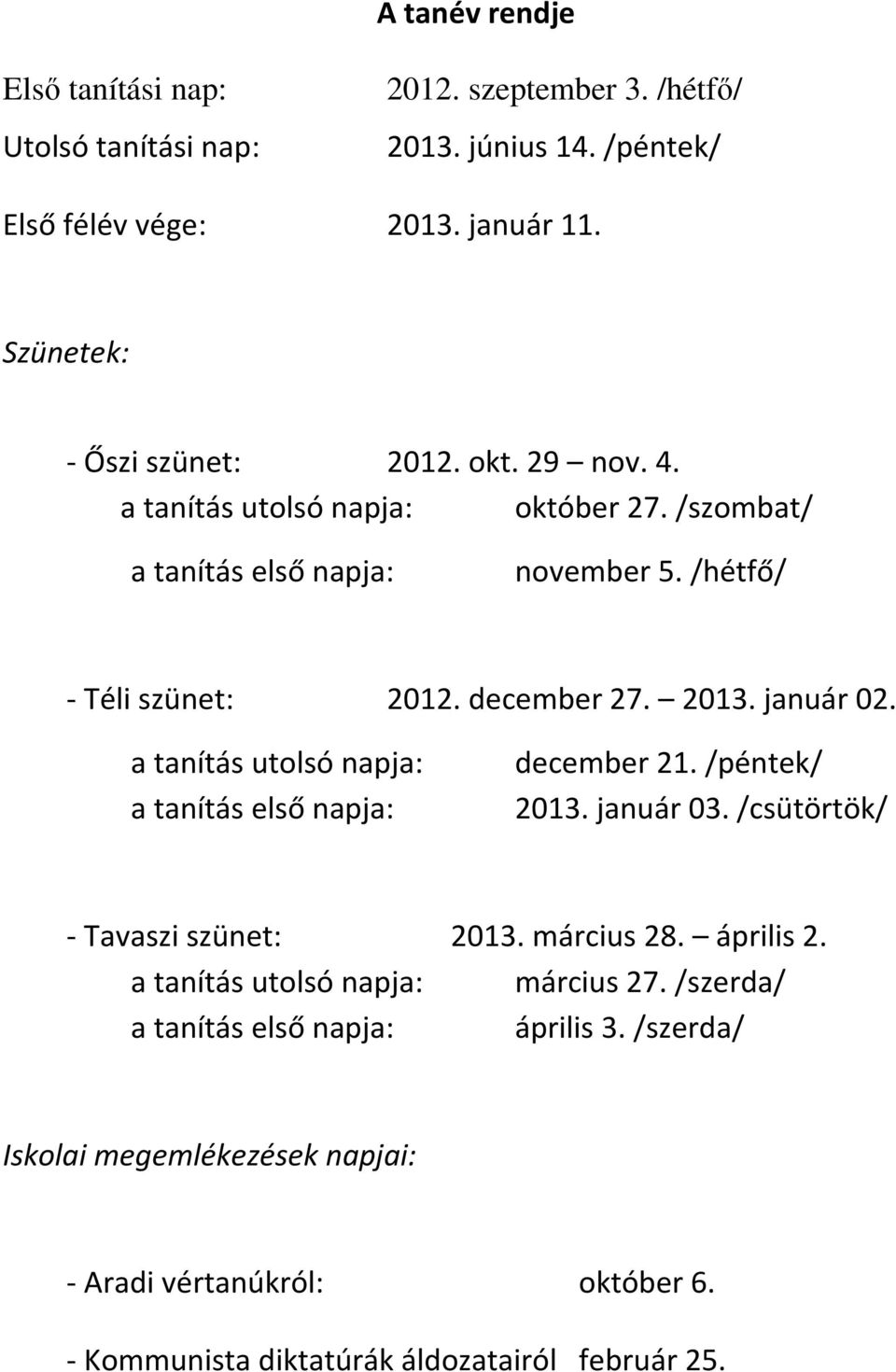 2013. január 02. a tanítás utolsó napja: a tanítás első napja: december 21. /péntek/ 2013. január 03. /csütörtök/ - Tavaszi szünet: 2013. március 28. április 2.