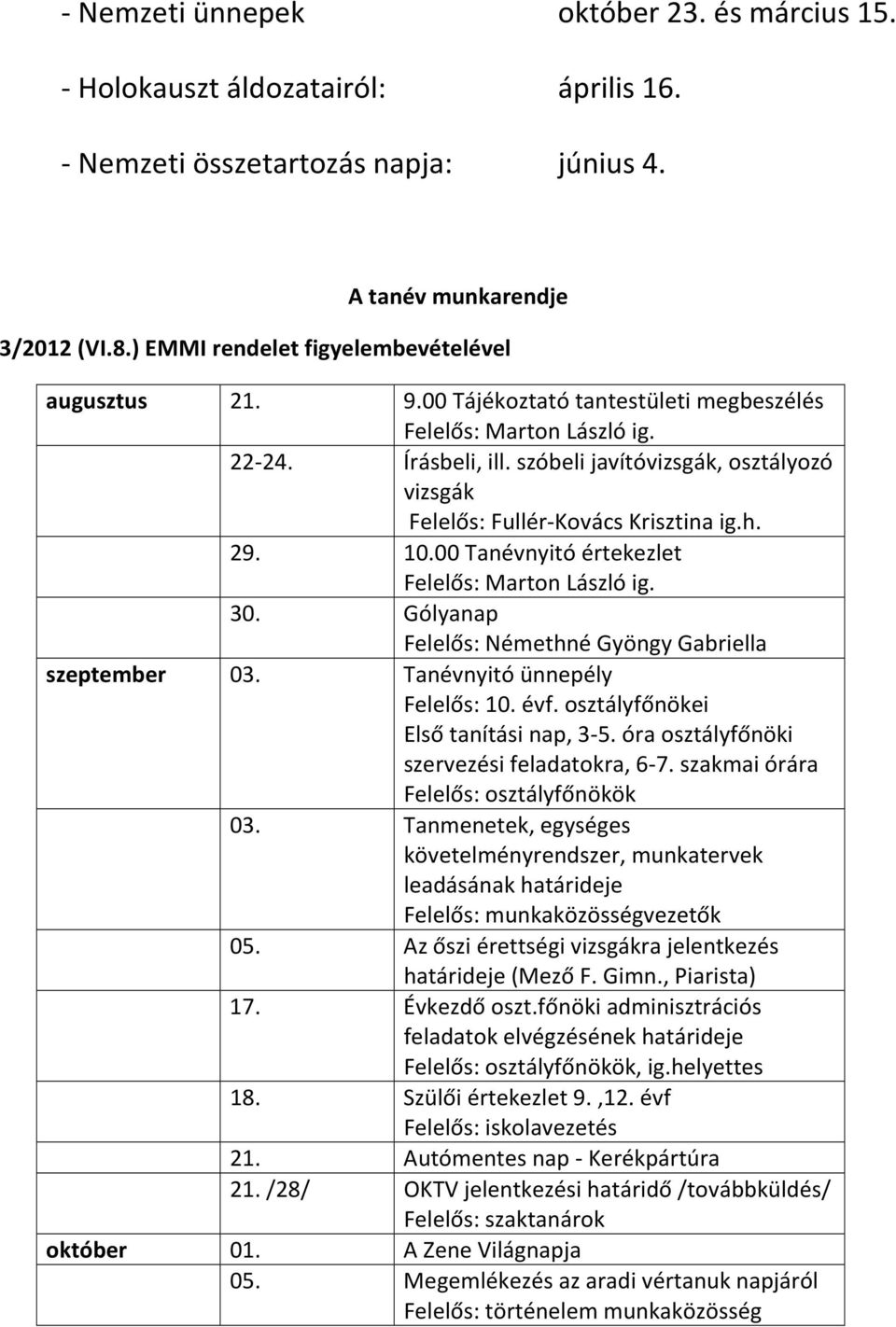 szóbeli javítóvizsgák, osztályozó vizsgák Felelős: Fullér-Kovács Krisztina ig.h. 29. 10.00 Tanévnyitó értekezlet Felelős: Marton László ig. 30.