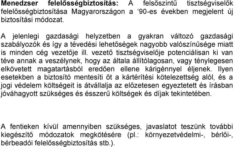 vezető tisztségviselője potenciálisan ki van téve annak a veszélynek, hogy az általa állítólagosan, vagy ténylegesen elkövetett magatartásból eredően ellene kárigénnyel éljenek.