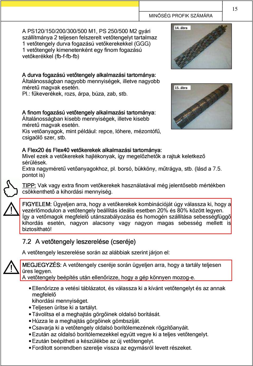 : fűkeverékek, rozs, árpa, búza, zab, stb. 15. ábra A finom fogazású vetőtengely alkalmazási tartománya: Általánosságban kisebb mennyiségek, illetve kisebb méretű magvak esetén.