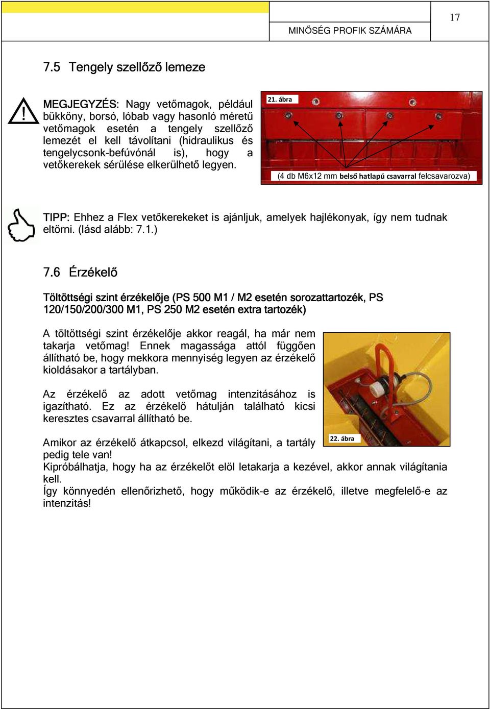 ábra (4 db M6x12 mm belső hatlapú csavarral felcsavarozva) TIPP: Ehhez a Flex vetőkerekeket is ajánljuk, amelyek hajlékonyak, így nem tudnak eltörni. (lásd alább: 7.1.) 7.