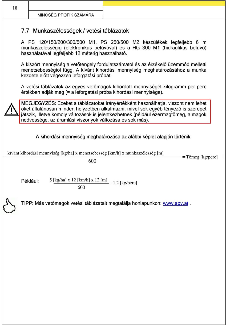 legfeljebb 12 méterig használható. A kiszórt mennyiség a vetőtengely fordulatszámától és az érzékelő üzemmód melletti menetsebességtől függ.