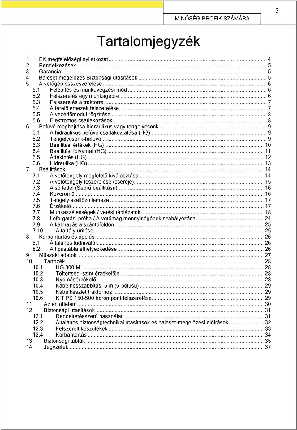 6 Elektromos csatlakozások... 8 6 Befúvó meghajtása hidraulikus vagy tengelycsonk... 9 6.1 A hidraulikus befúvó csatlakoztatása (HG)... 9 6.2 Tengelycsonk-befúvó... 9 6.3 Beállítási értékek (HG).