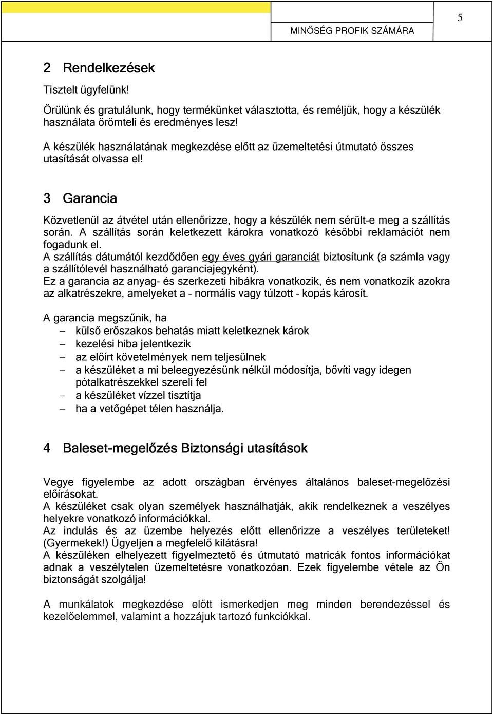 A szállítás során keletkezett károkra vonatkozó későbbi reklamációt nem fogadunk el.