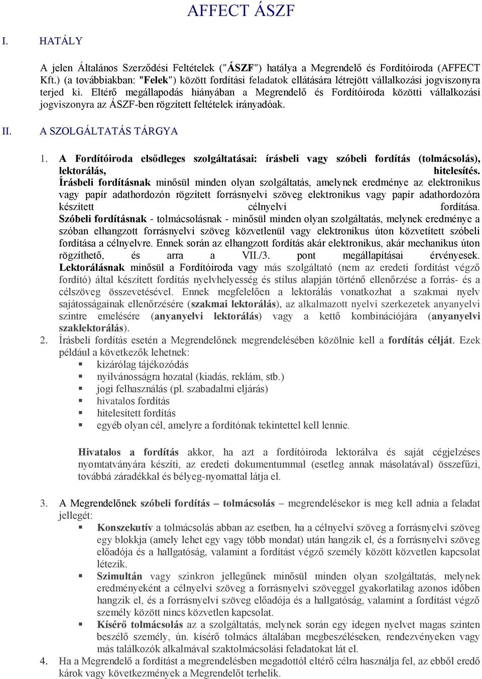 Eltérő megállapodás hiányában a Megrendelő és Fordítóiroda közötti vállalkozási jogviszonyra az ÁSZF-ben rögzített feltételek irányadóak. II. A SZOLGÁLTATÁS TÁRGYA 1.
