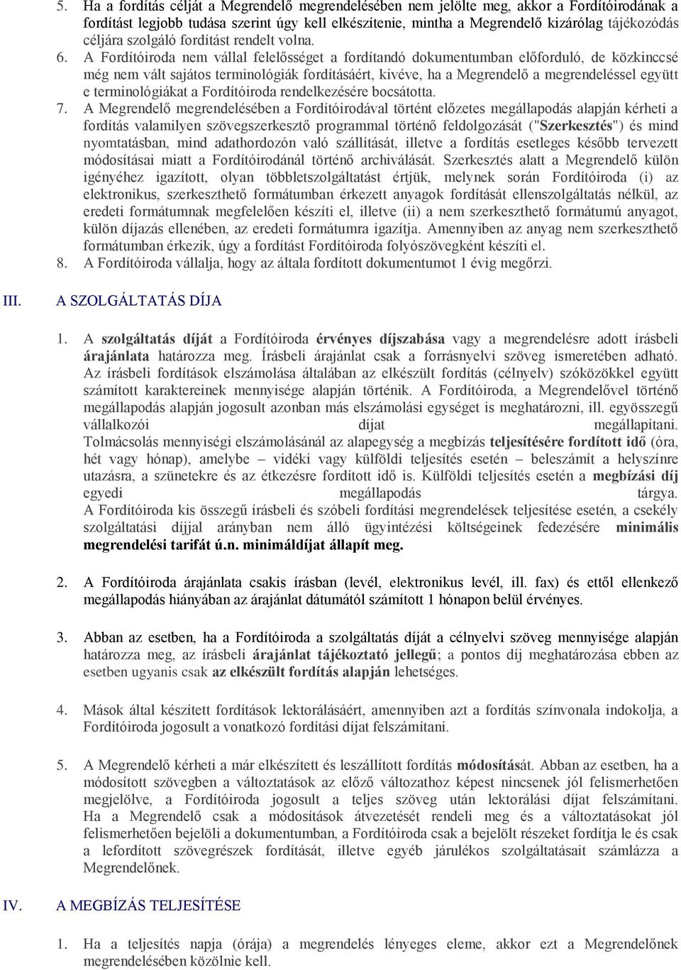 A Fordítóiroda nem vállal felelősséget a fordítandó dokumentumban előforduló, de közkinccsé még nem vált sajátos terminológiák fordításáért, kivéve, ha a Megrendelő a megrendeléssel együtt e