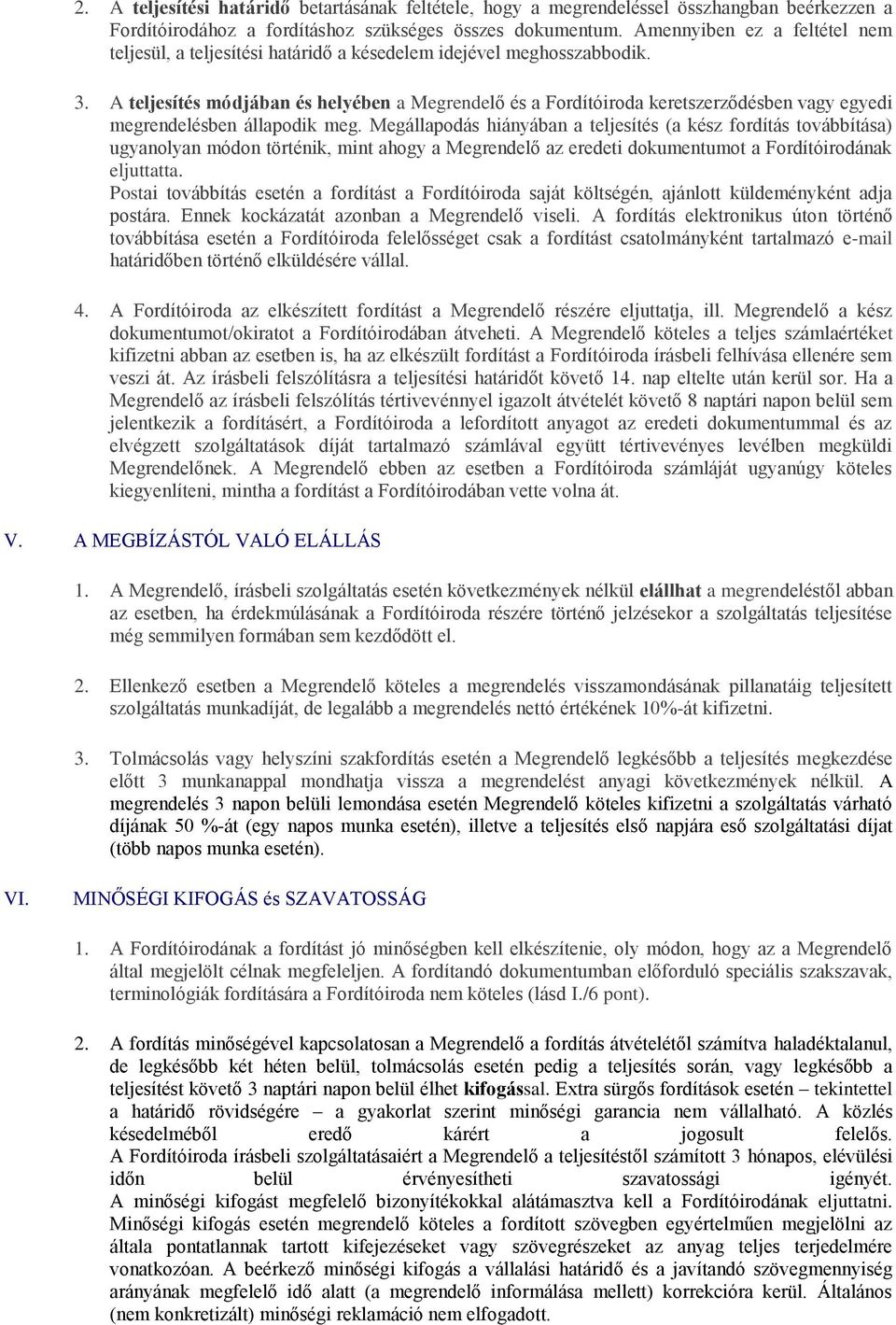 A teljesítés módjában és helyében a Megrendelő és a Fordítóiroda keretszerződésben vagy egyedi megrendelésben állapodik meg.