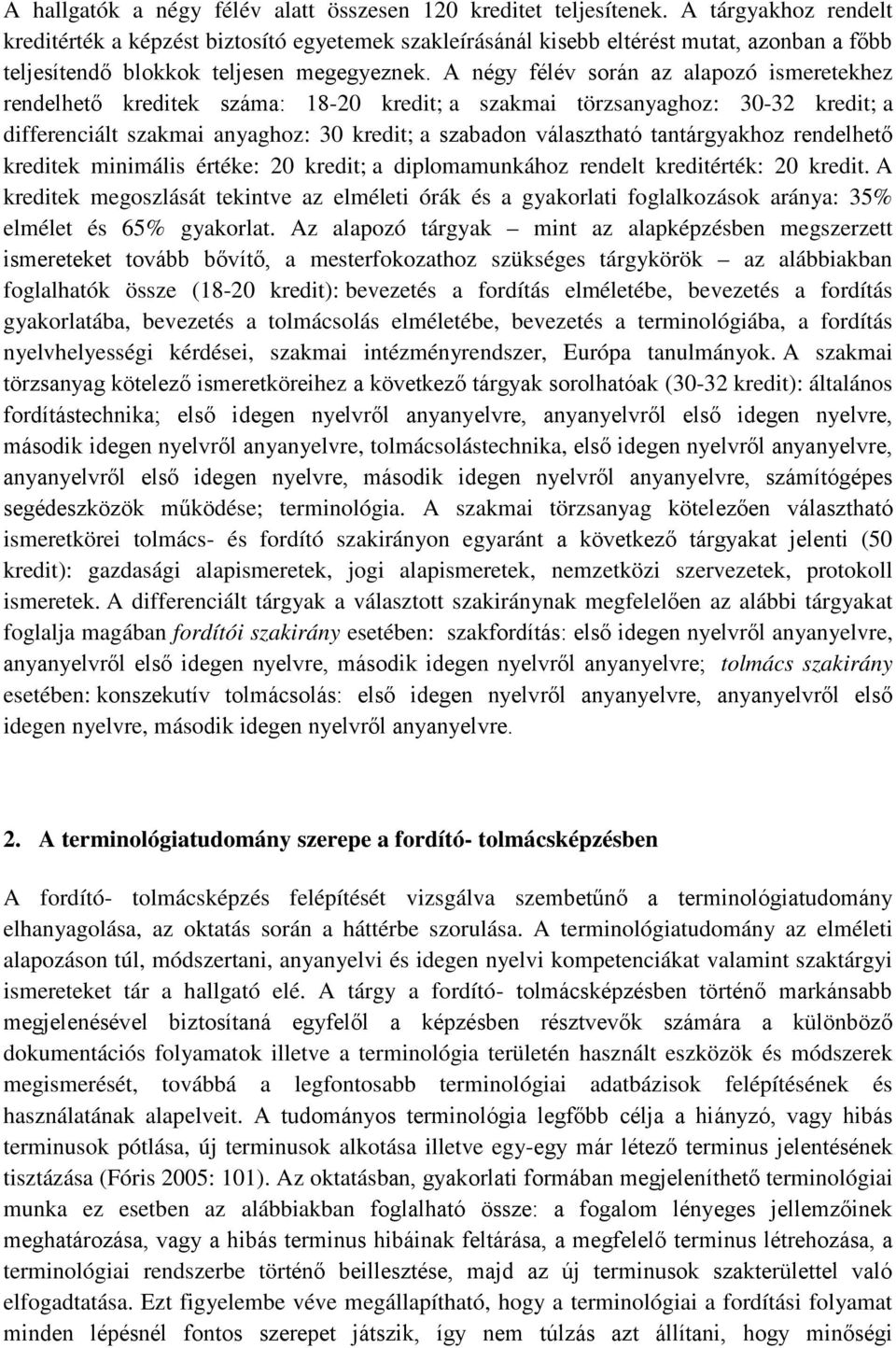 A négy félév során az alapozó ismeretekhez rendelhető kreditek száma: 18-20 kredit; a szakmai törzsanyaghoz: 30-32 kredit; a differenciált szakmai anyaghoz: 30 kredit; a szabadon választható