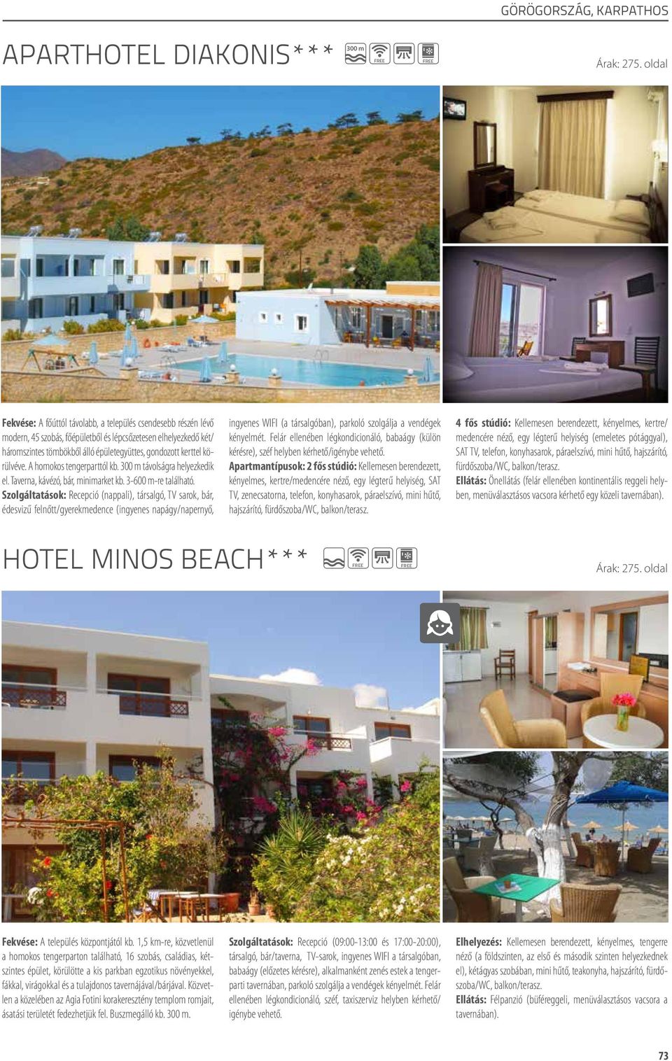 Szolgáltatások: Recepció (nappali), társalgó, TV sarok, bár, édesvizű felnőtt/gyerekmedence (ingyenes napágy/napernyő, hotel minos beach*** ingyenes WIFI (a társalgóban), parkoló szolgálja a vendégek