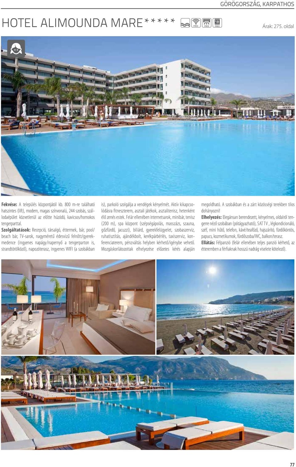 Szolgáltatások: Recepció, társalgó, éttermek, bár, pool/ beach bár, TV-sarok, nagyméretű édesvizű felnőtt/gyerekmedence (ingyenes napágy/napernyő a tengerparton is, strandtörölköző), napozóterasz,
