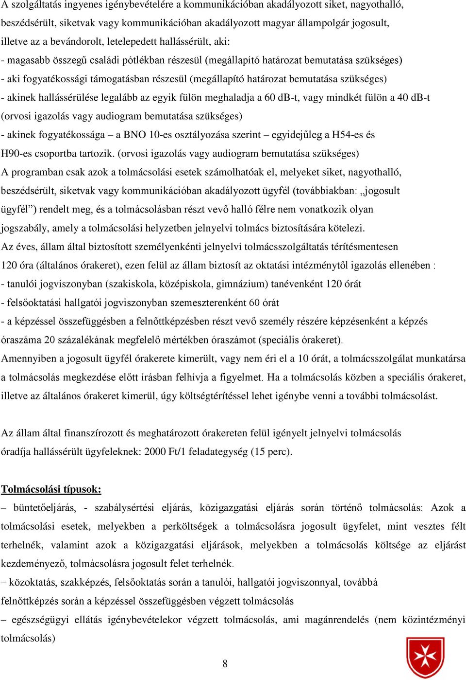 határozat bemutatása szükséges) - akinek hallássérülése legalább az egyik fülön meghaladja a 60 db-t, vagy mindkét fülön a 40 db-t (orvosi igazolás vagy audiogram bemutatása szükséges) - akinek