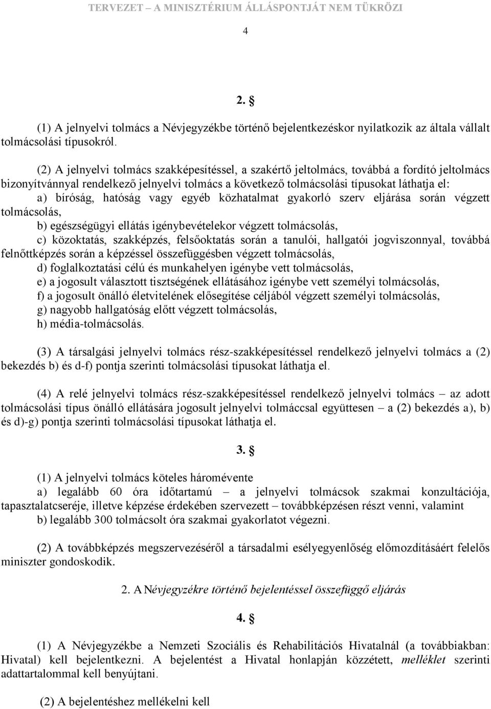 hatóság vagy egyéb közhatalmat gyakorló szerv eljárása során végzett tolmácsolás, b) egészségügyi ellátás igénybevételekor végzett tolmácsolás, c) közoktatás, szakképzés, felsőoktatás során a