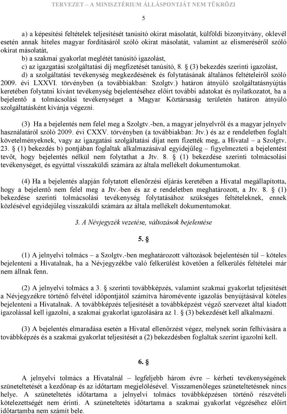 (3) bekezdés szerinti igazolást, d) a szolgáltatási tevékenység megkezdésének és folytatásának általános feltételeiről szóló 2009. évi LXXVI. törvényben (a továbbiakban: Szolgtv.