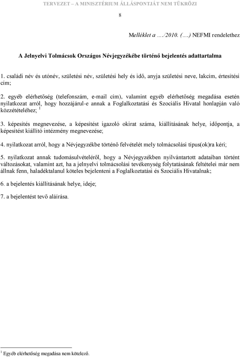 egyéb elérhetőség (telefonszám, e-mail cím), valamint egyéb elérhetőség megadása esetén nyilatkozat arról, hogy hozzájárul-e annak a Foglalkoztatási és Szociális Hivatal honlapján való