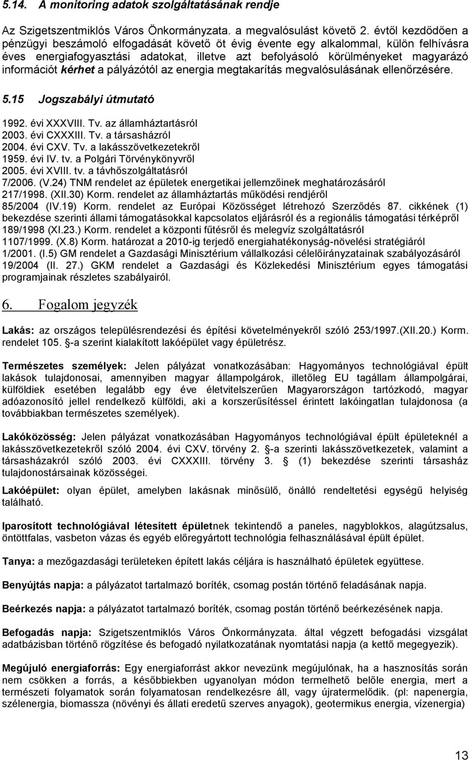 kérhet a pályázótól az energia megtakarítás megvalósulásának ellenőrzésére. 5.15 Jogszabályi útmutató 1992. évi XXXVIII. Tv. az államháztartásról 2003. évi CXXXIII. Tv. a társasházról 2004. évi CXV.