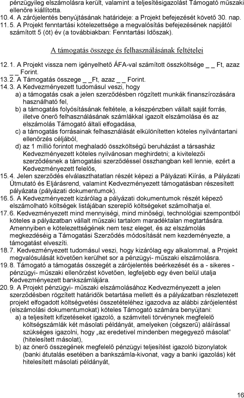 . 1. A Projekt vissza nem igényelhető ÁFA-val számított összköltsége Ft, azaz Forint. 13. 2. A Támogatás összege Ft, azaz Forint. 14. 3.