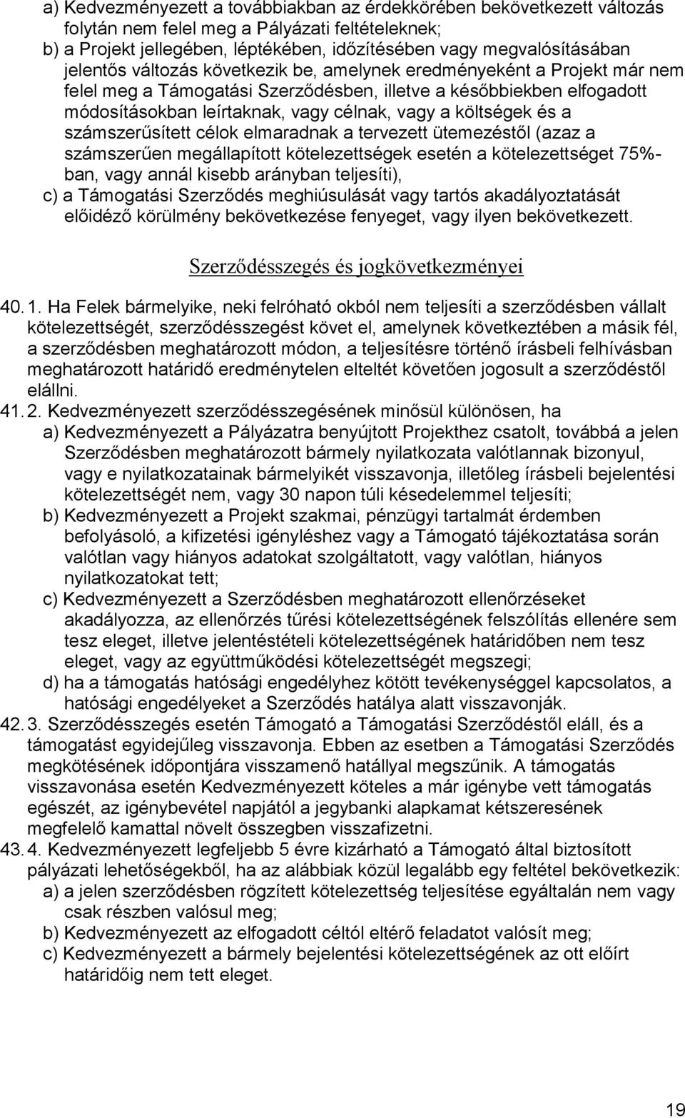 költségek és a számszerűsített célok elmaradnak a tervezett ütemezéstől (azaz a számszerűen megállapított kötelezettségek esetén a kötelezettséget 75%- ban, vagy annál kisebb arányban teljesíti), c)