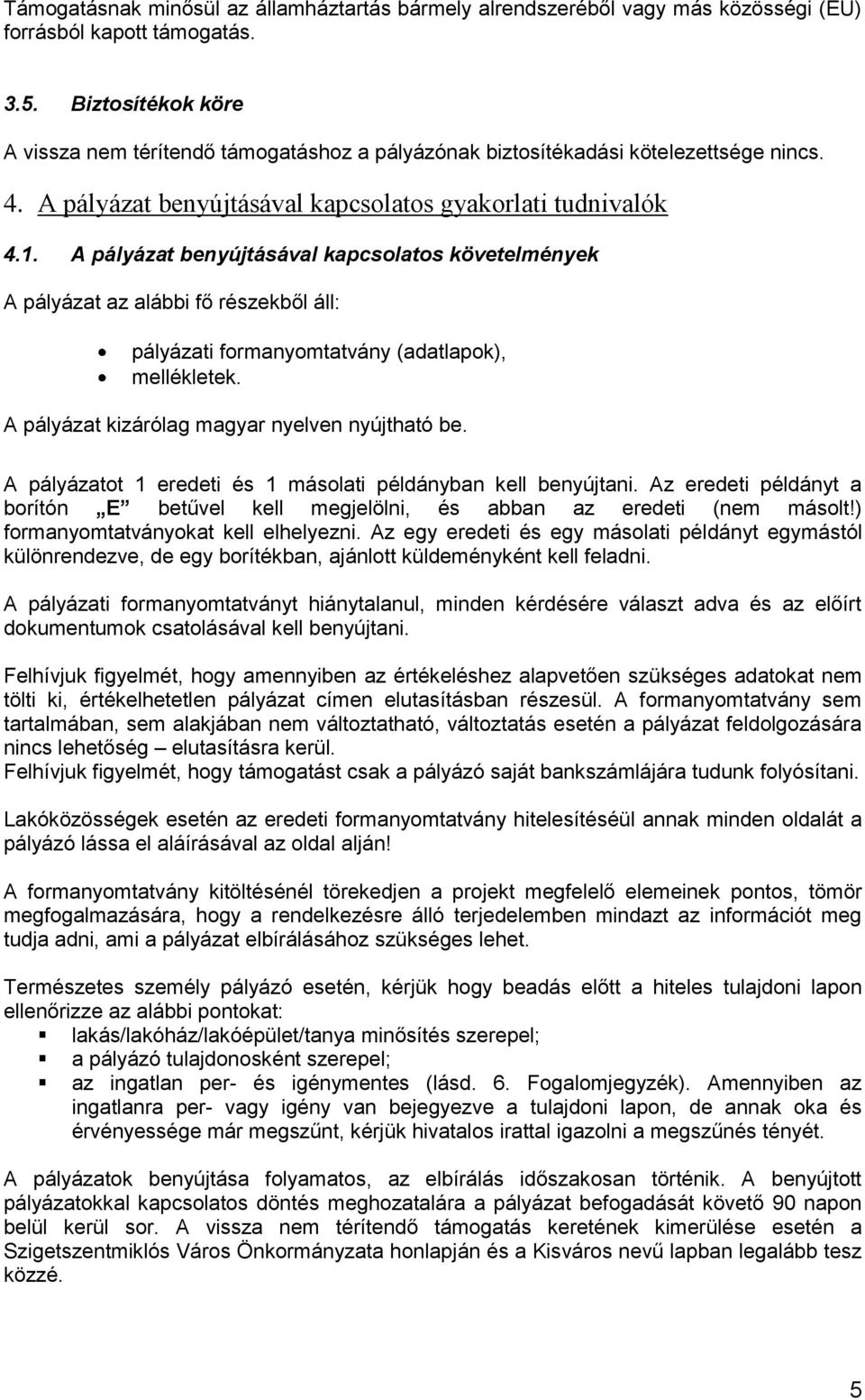 A pályázat benyújtásával kapcsolatos követelmények A pályázat az alábbi fő részekből áll: pályázati formanyomtatvány (adatlapok), mellékletek. A pályázat kizárólag magyar nyelven nyújtható be.