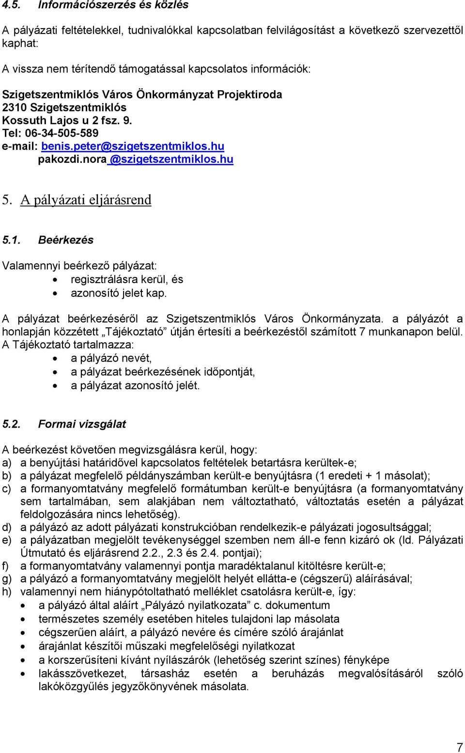 A pályázati eljárásrend 5.1. Beérkezés Valamennyi beérkező pályázat: regisztrálásra kerül, és azonosító jelet kap. A pályázat beérkezéséről az Szigetszentmiklós Város Önkormányzata.