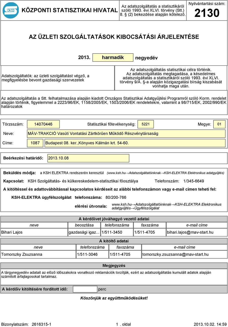 harmadik negyedév Adatszolgáltatók: az üzleti szolgáltatást végző, a megfigyelésbe bevont gazdasági szervezetek Az adatszolgáltatás statisztikai célra történik.