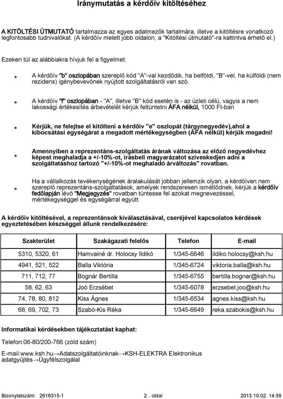 ) Ezeken túl az alábbiakra hívjuk fel a figyelmet: A kérdőív "b" oszlopában szereplő kód "A"-val kezdődik, ha belföldi, "B"-vel, ha külföldi (nem rezidens) igénybevevőnek nyújtott szolgáltatásról van