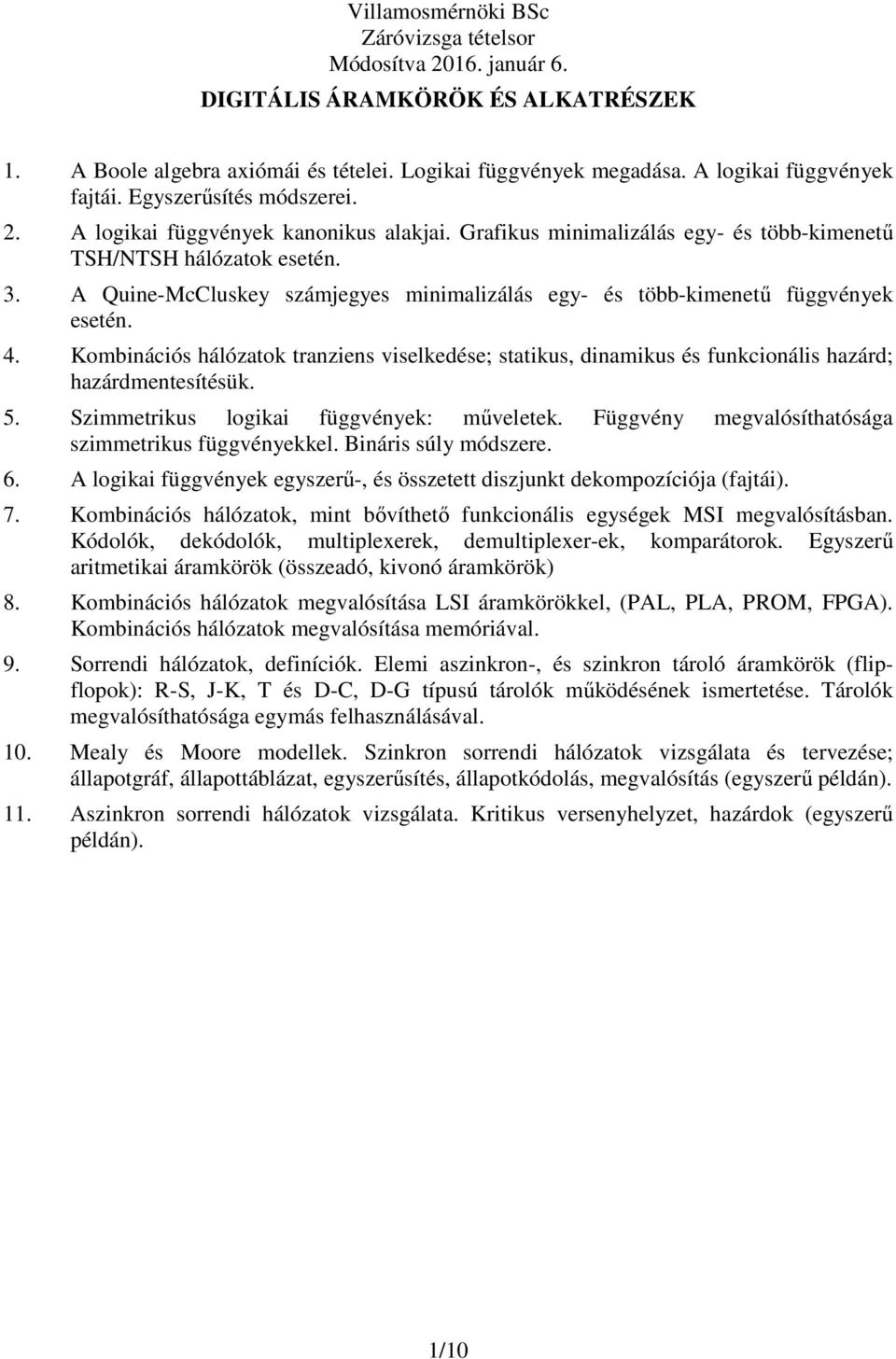 Kombinációs hálózatok tranziens viselkedése; statikus, dinamikus és funkcionális hazárd; hazárdmentesítésük. 5. Szimmetrikus logikai függvények: mőveletek.