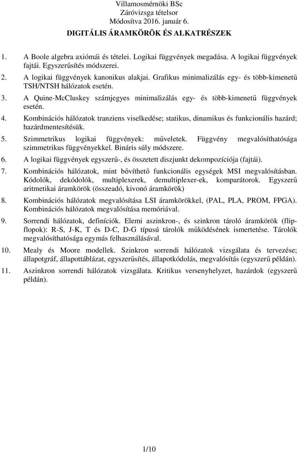 Kombinációs hálózatok tranziens viselkedése; statikus, dinamikus és funkcionális hazárd; hazárdmentesítésük. 5. Szimmetrikus logikai függvények: mőveletek.