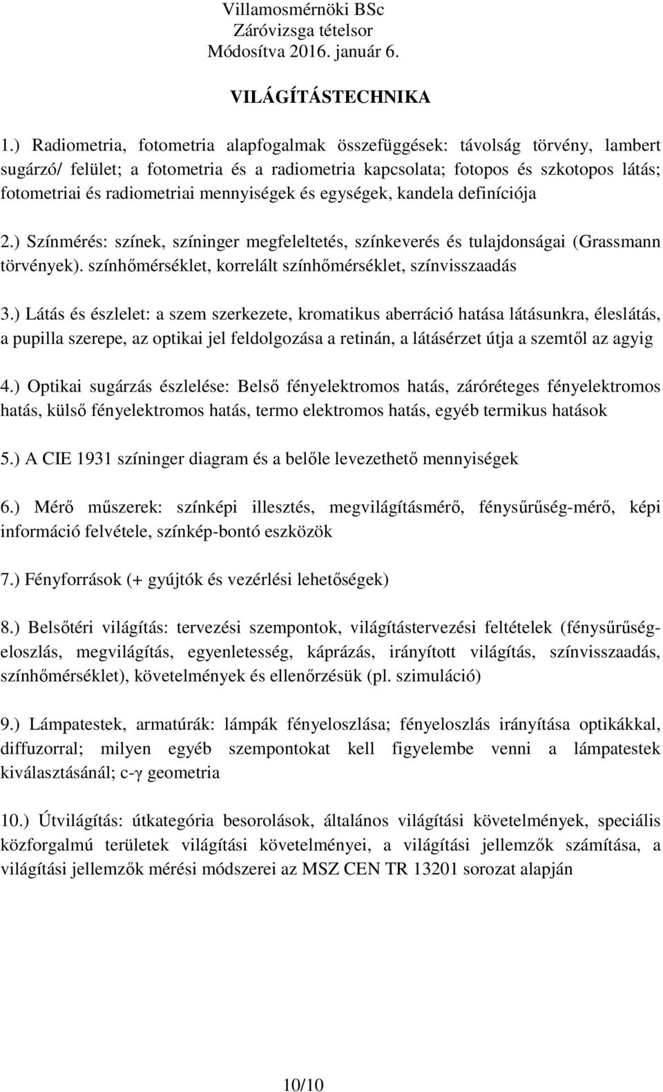 mennyiségek és egységek, kandela definíciója 2.) Színmérés: színek, színinger megfeleltetés, színkeverés és tulajdonságai (Grassmann törvények).