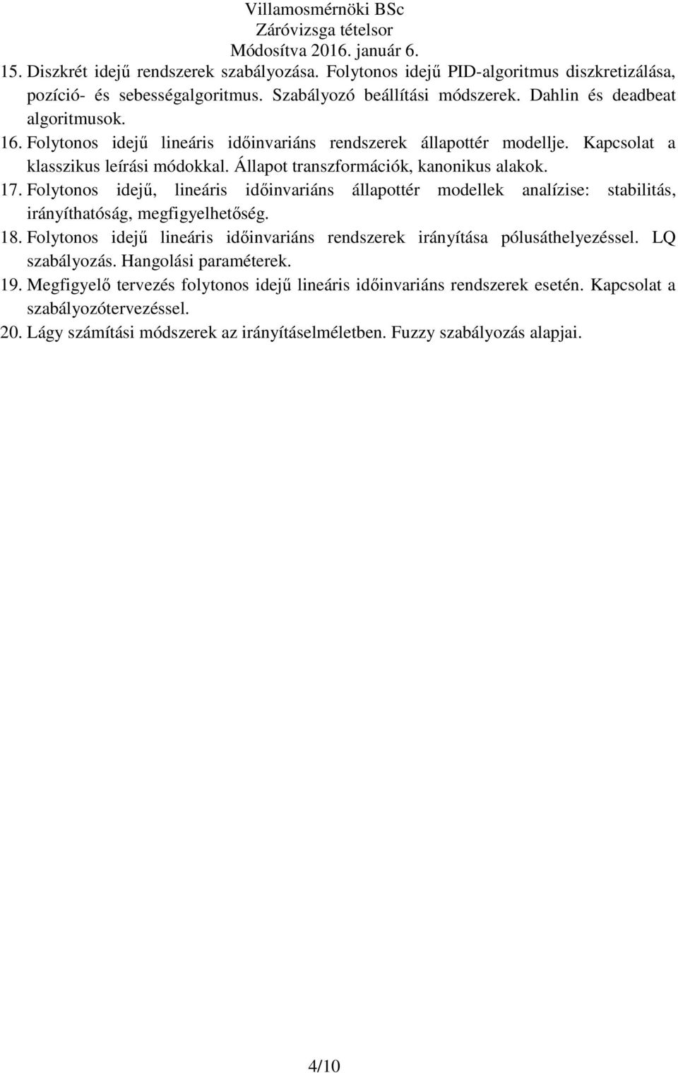 Folytonos idejő, lineáris idıinvariáns állapottér modellek analízise: stabilitás, irányíthatóság, megfigyelhetıség. 18.