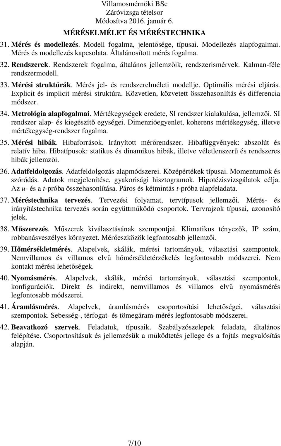 Explicit és implicit mérési struktúra. Közvetlen, közvetett összehasonlítás és differencia módszer. 34. Metrológia alapfogalmai. Mértékegységek eredete, SI rendszer kialakulása, jellemzıi.