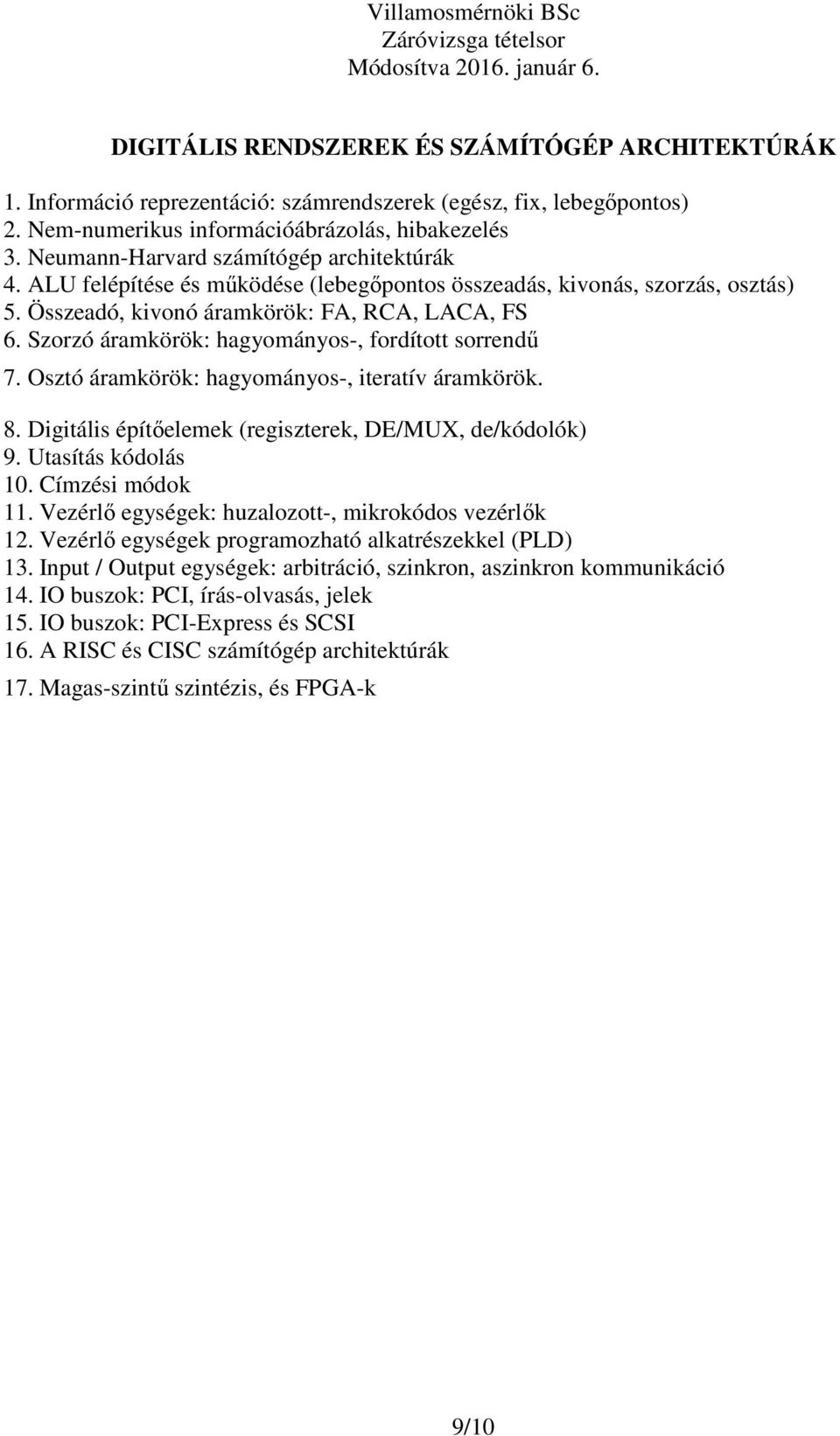 Szorzó áramkörök: hagyományos-, fordított sorrendő 7. Osztó áramkörök: hagyományos-, iteratív áramkörök. 8. Digitális építıelemek (regiszterek, DE/MUX, de/kódolók) 9. Utasítás kódolás 10.