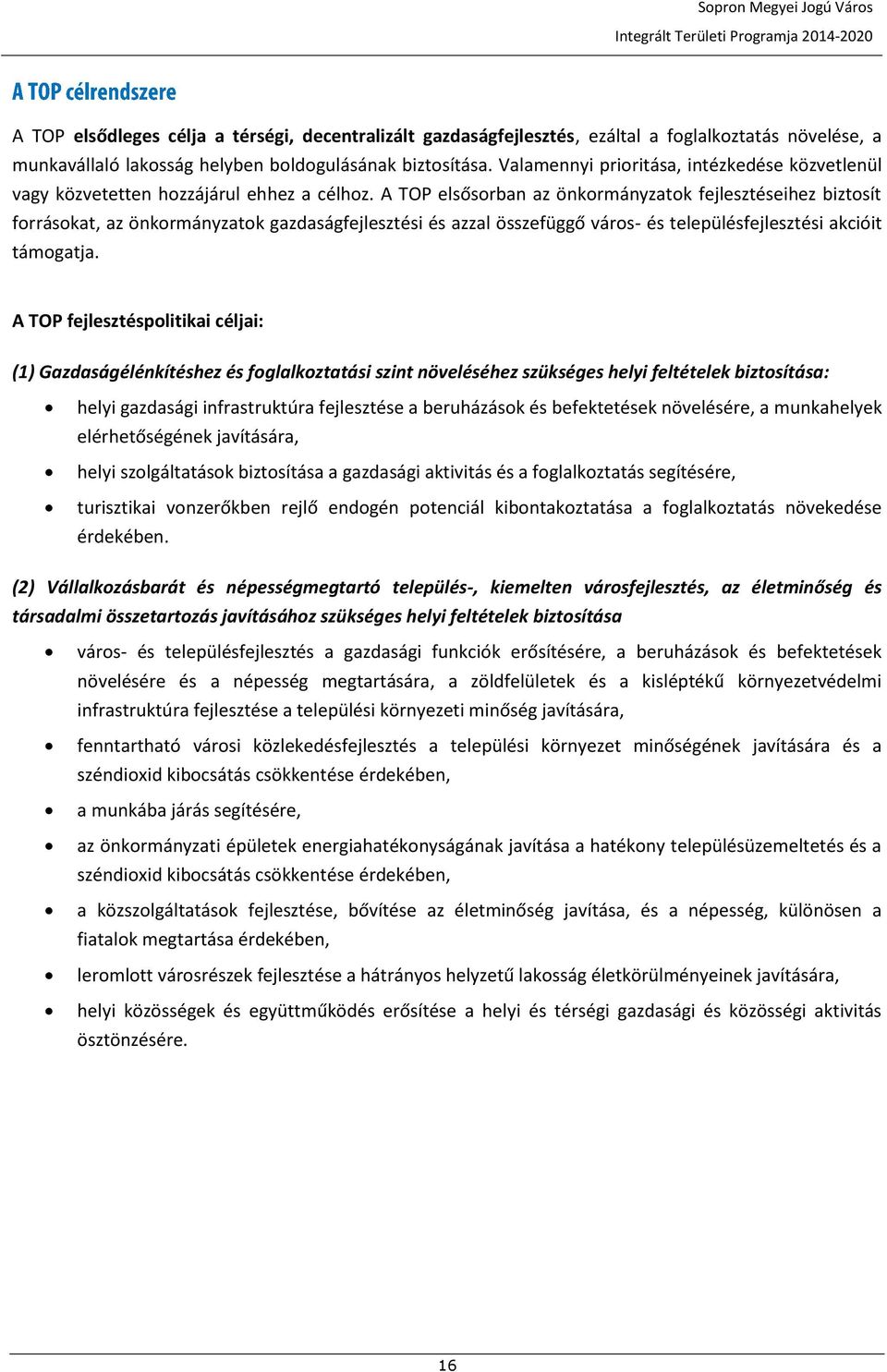 A TOP elsősorban az önkormányzatok ihez biztosít forrásokat, az önkormányzatok gazdaságfejlesztési és azzal összefüggő város- és településfejlesztési akcióit támogatja.