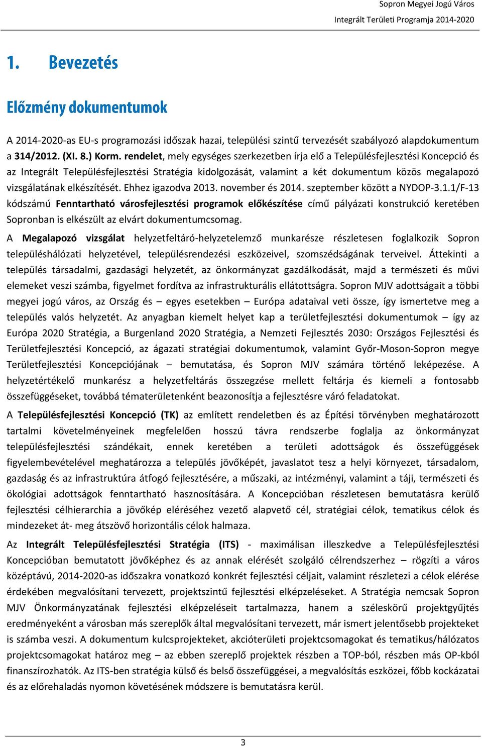 elkészítését. Ehhez igazodva 2013. november és 2014. szeptember között a NYDOP-3.1.1/F-13 kódszámú Fenntartható városfejlesztési programok előkészítése című pályázati konstrukció keretében Sopronban is elkészült az elvárt dokumentumcsomag.