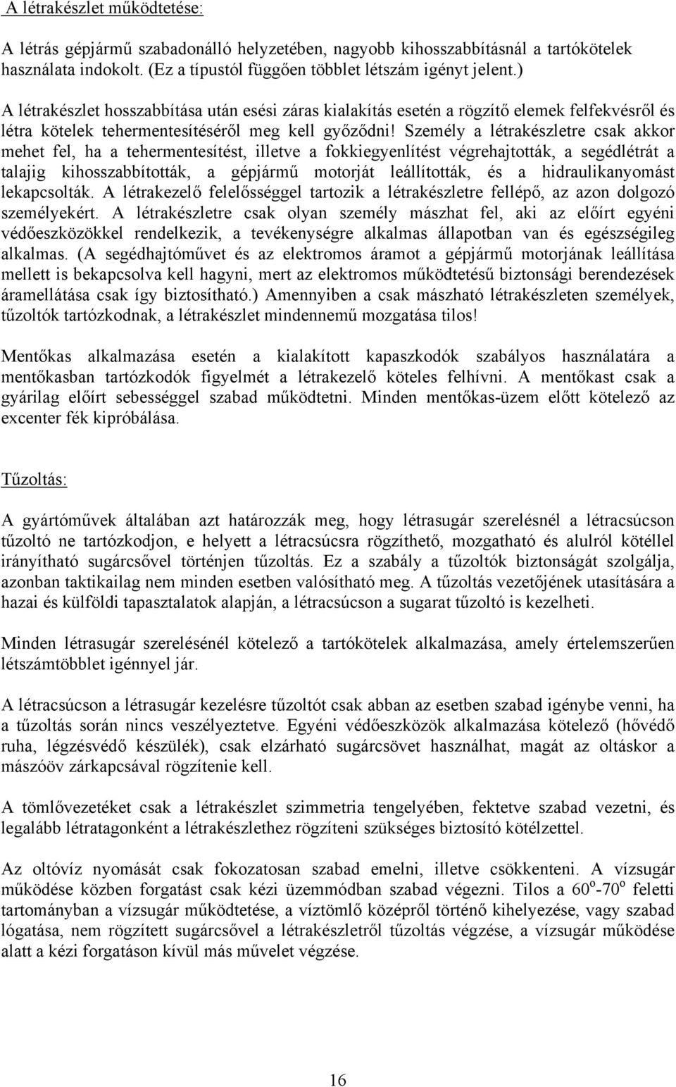 Személy a létrakészletre csak akkor mehet fel, ha a tehermentesítést, illetve a fokkiegyenlítést végrehajtották, a segédlétrát a talajig kihosszabbították, a gépjármű motorját leállították, és a