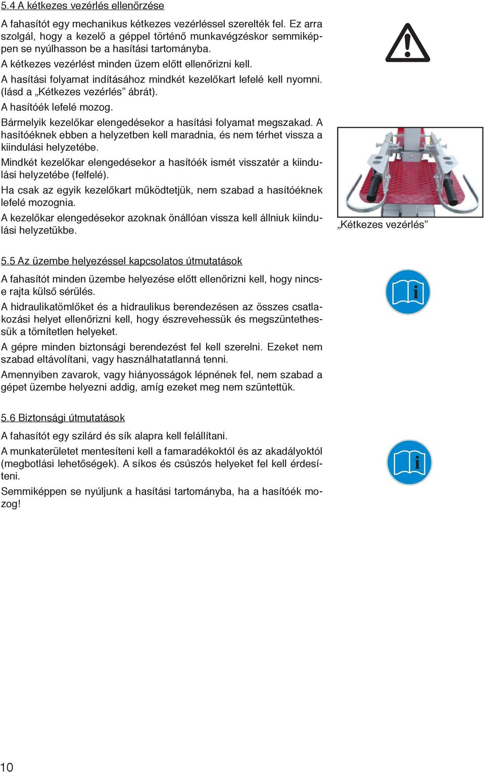 A hasítási folyamat indításához mindkét kezelőkart lefelé kell nyomni. (lásd a Kétkezes vezérlés ábrát). A hasítóék lefelé mozog. Bármelyik kezelőkar elengedésekor a hasítási folyamat megszakad.