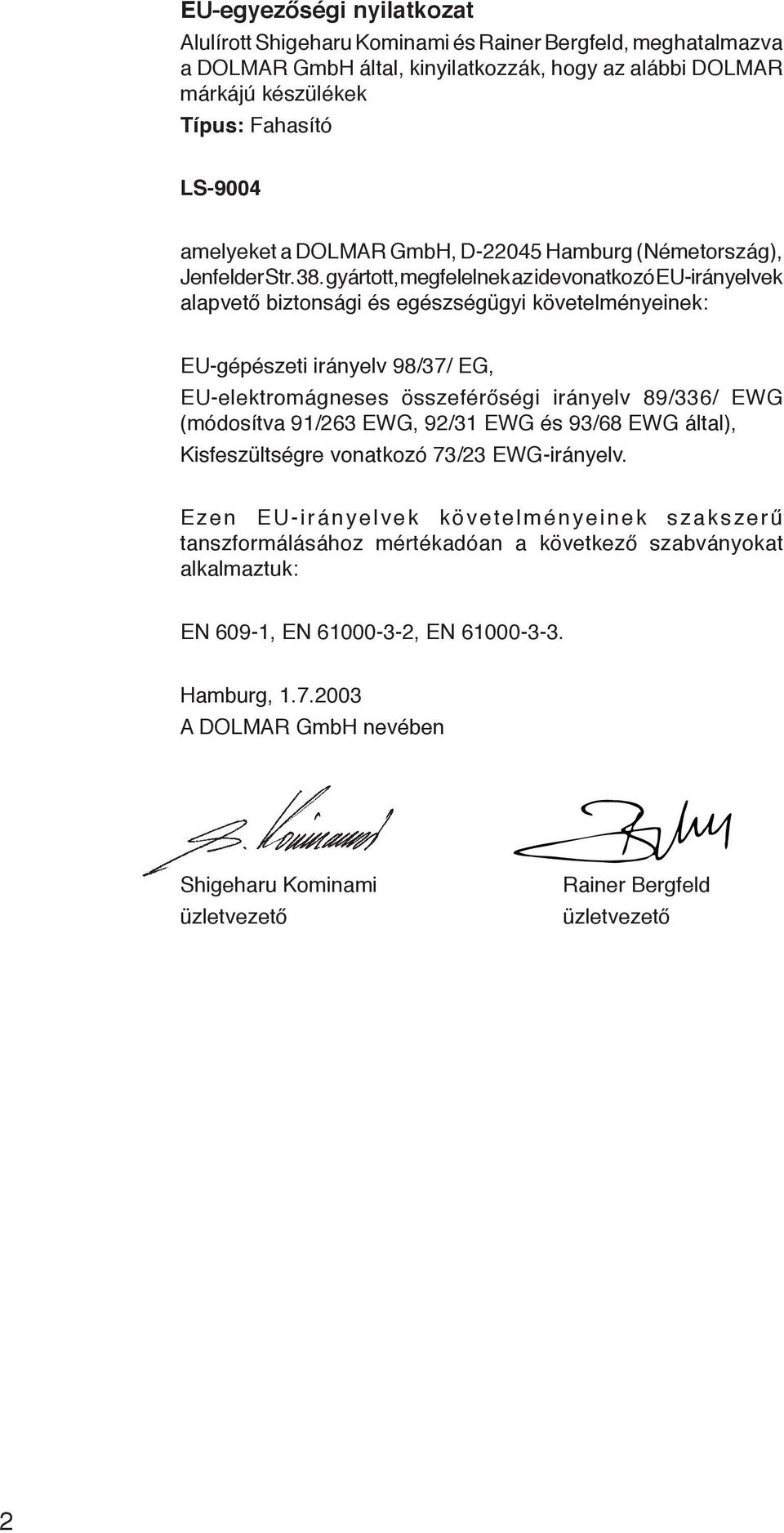 gyártott, megfelelnek az idevonatkozó EU-irányelvek alapvető biztonsági és egészségügyi követelményeinek: EU-gépészeti irányelv 98/37/ EG, EU-elektromágneses összeférőségi irányelv 89/336/ EWG