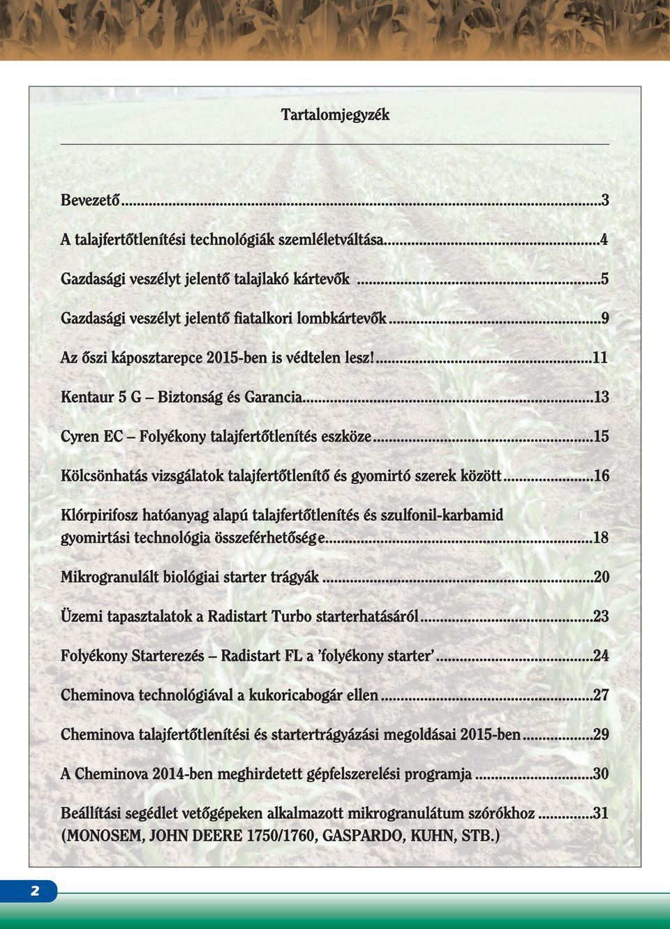 ..15 Kölcsönhatás vizsgálatok talajfertôtlenítô és gyomirtó szerek között...16 Klórpirifosz hatóanyag alapú talajfertôtlenítés és szulfonil-karbamid gyomirtási technológia összeférhetôsége.