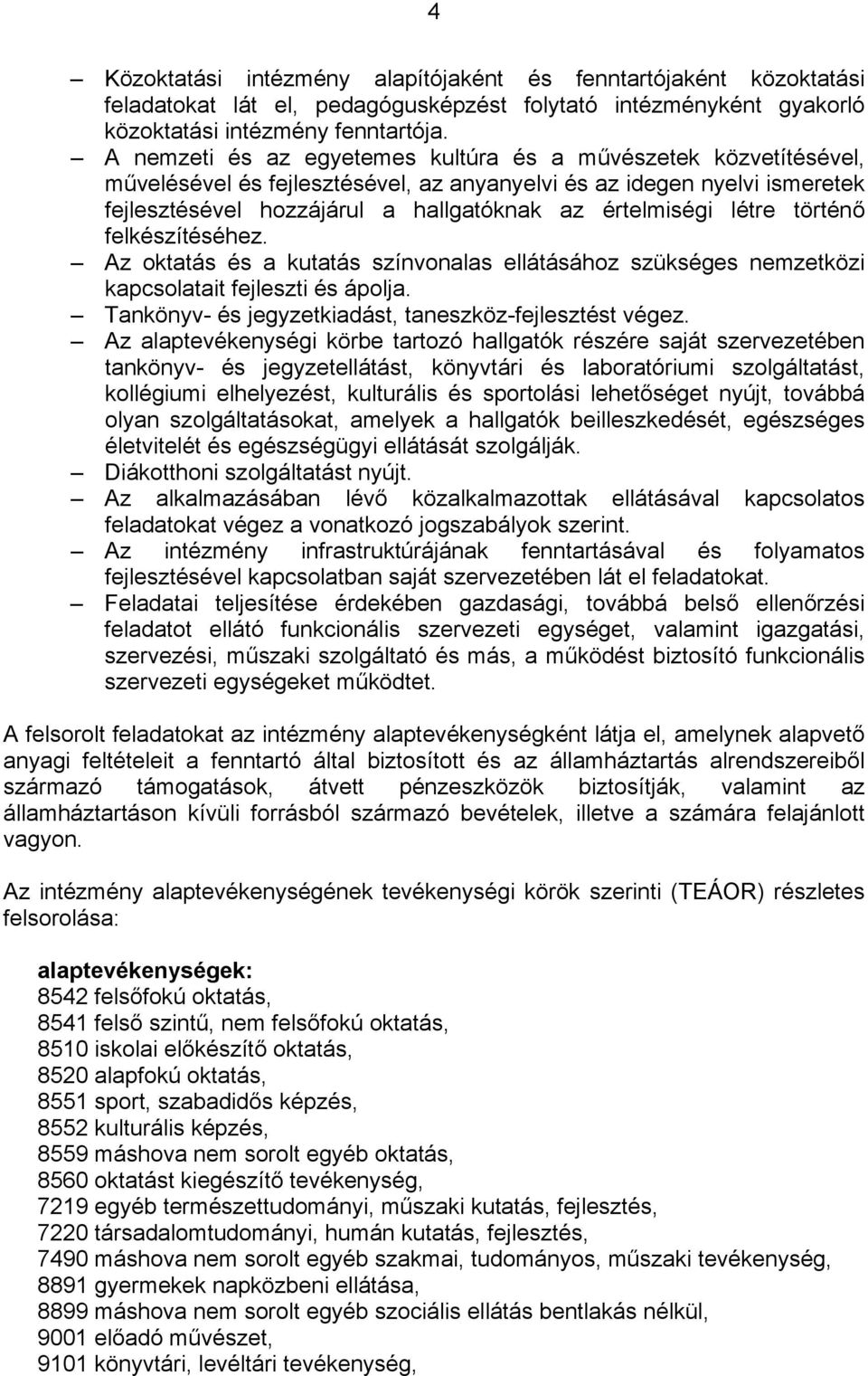 létre történő felkészítéséhez. Az oktatás és a kutatás színvonalas ellátásához szükséges nemzetközi kapcsolatait fejleszti és ápolja. Tankönyv- és jegyzetkiadást, taneszköz-fejlesztést végez.